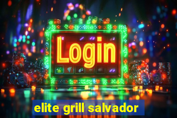 elite grill salvador